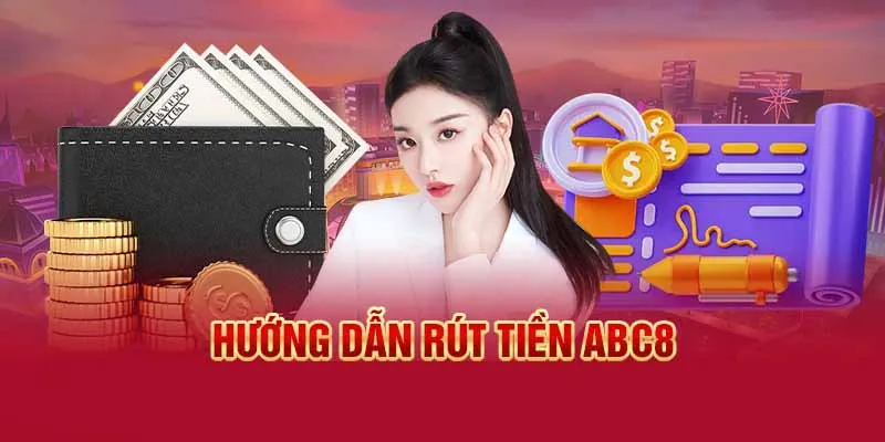 Tất tần tật về quy trình rút tiền abc8 an toàn nhất